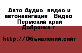 Авто Аудио, видео и автонавигация - Видео. Пермский край,Добрянка г.